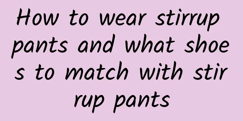 How to wear stirrup pants and what shoes to match with stirrup pants