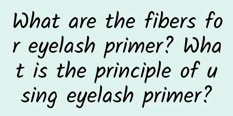 What are the fibers for eyelash primer? What is the principle of using eyelash primer?