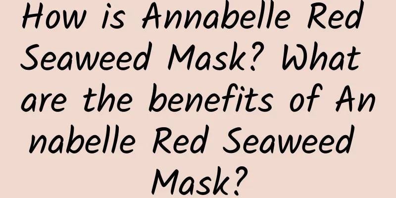 How is Annabelle Red Seaweed Mask? What are the benefits of Annabelle Red Seaweed Mask?