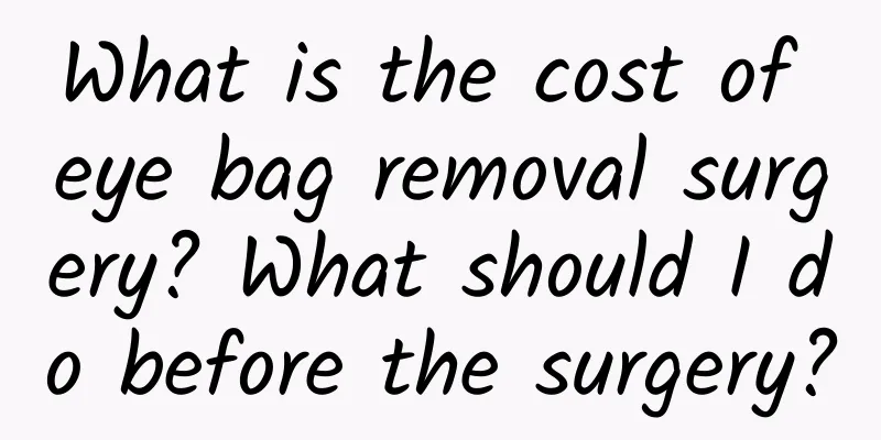 What is the cost of eye bag removal surgery? What should I do before the surgery?