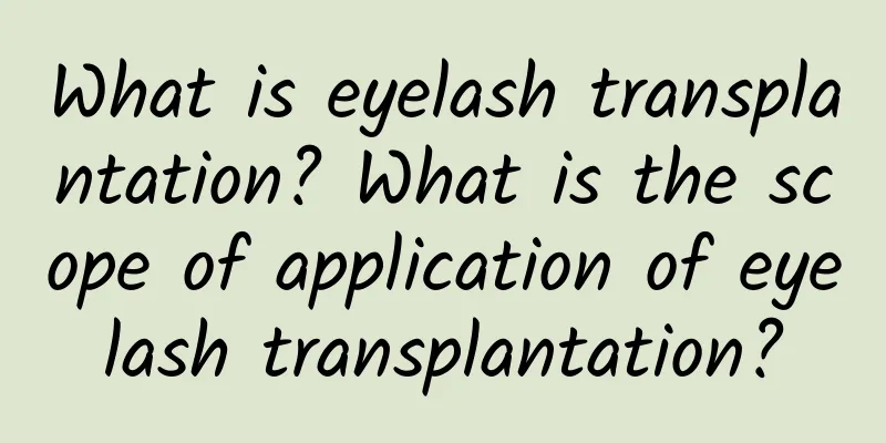 What is eyelash transplantation? What is the scope of application of eyelash transplantation?