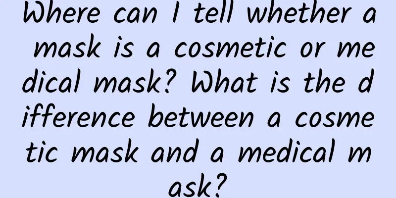 Where can I tell whether a mask is a cosmetic or medical mask? What is the difference between a cosmetic mask and a medical mask?
