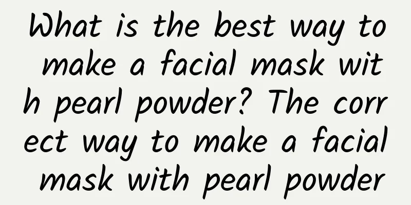What is the best way to make a facial mask with pearl powder? The correct way to make a facial mask with pearl powder
