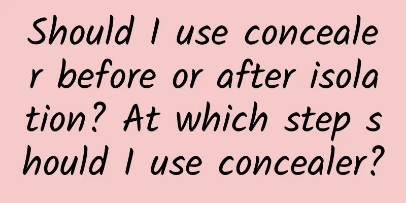 Should I use concealer before or after isolation? At which step should I use concealer?