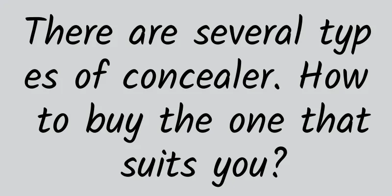 There are several types of concealer. How to buy the one that suits you?