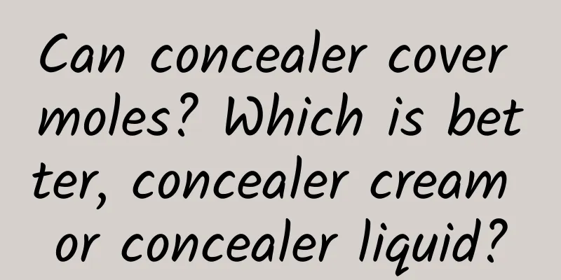 Can concealer cover moles? Which is better, concealer cream or concealer liquid?