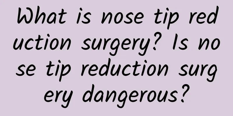 What is nose tip reduction surgery? Is nose tip reduction surgery dangerous?