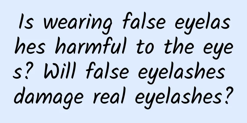 Is wearing false eyelashes harmful to the eyes? Will false eyelashes damage real eyelashes?