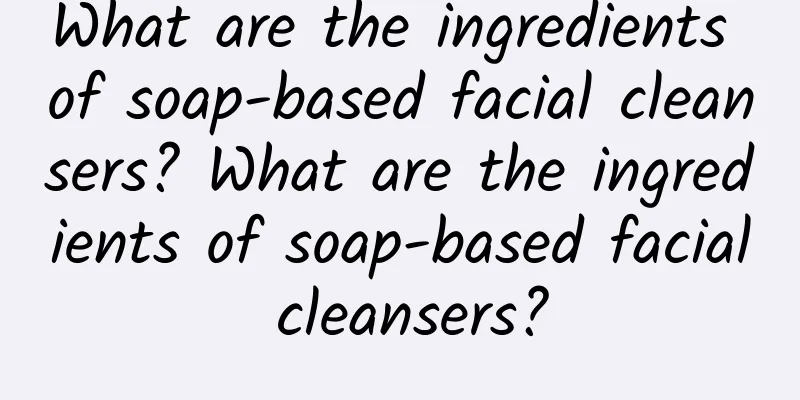 What are the ingredients of soap-based facial cleansers? What are the ingredients of soap-based facial cleansers?