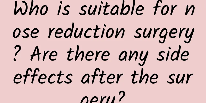 Who is suitable for nose reduction surgery? Are there any side effects after the surgery?