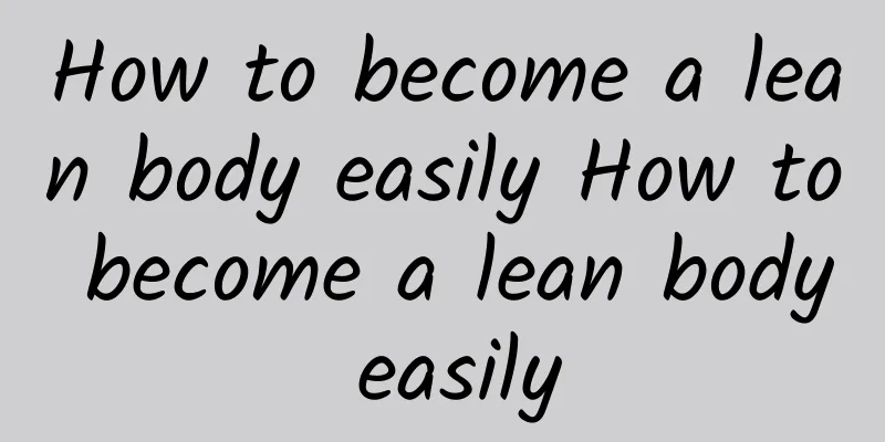 How to become a lean body easily How to become a lean body easily