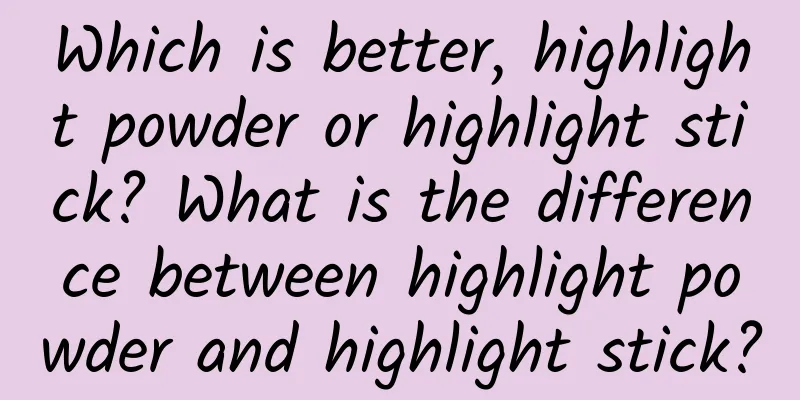 Which is better, highlight powder or highlight stick? What is the difference between highlight powder and highlight stick?
