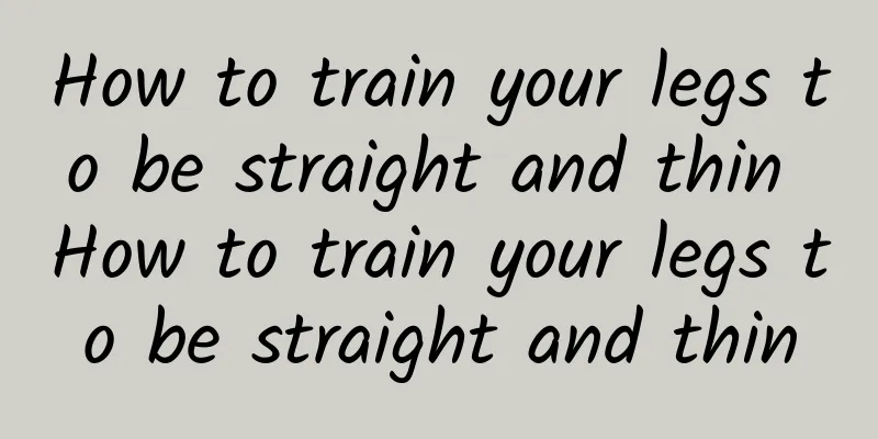 How to train your legs to be straight and thin How to train your legs to be straight and thin