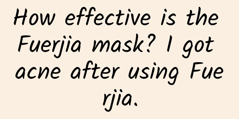 How effective is the Fuerjia mask? I got acne after using Fuerjia.