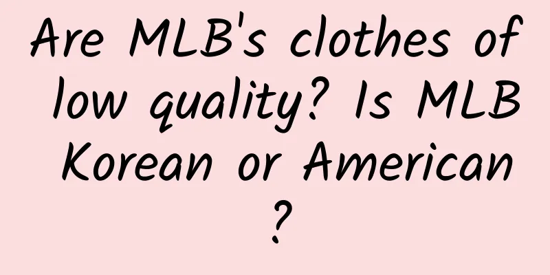 Are MLB's clothes of low quality? Is MLB Korean or American?