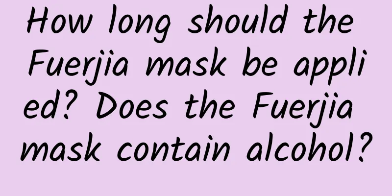 How long should the Fuerjia mask be applied? Does the Fuerjia mask contain alcohol?