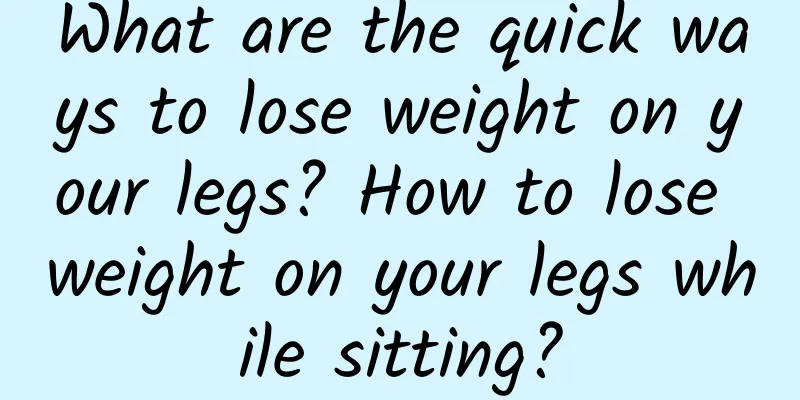 What are the quick ways to lose weight on your legs? How to lose weight on your legs while sitting?