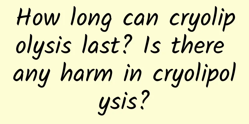 How long can cryolipolysis last? Is there any harm in cryolipolysis?