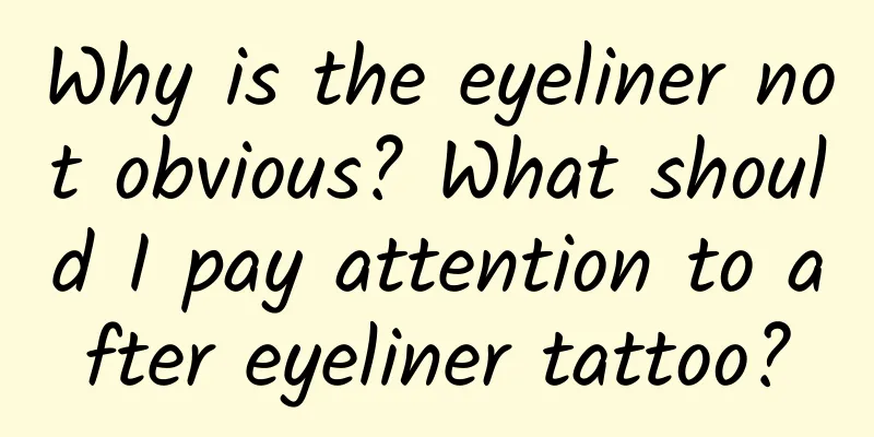 Why is the eyeliner not obvious? What should I pay attention to after eyeliner tattoo?