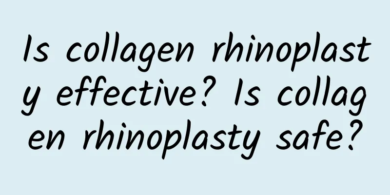 Is collagen rhinoplasty effective? Is collagen rhinoplasty safe?
