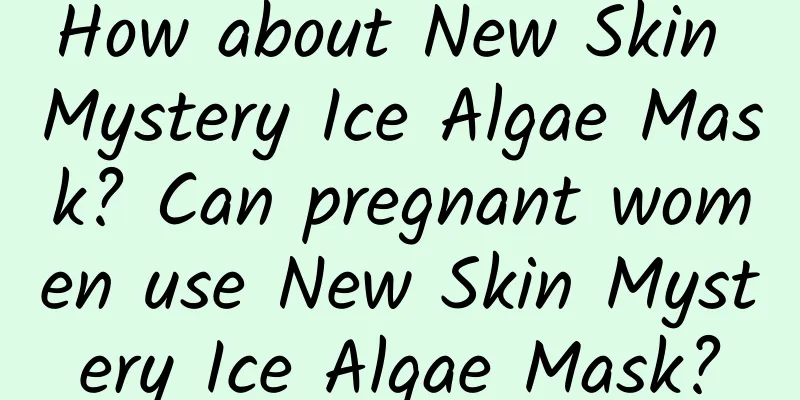 How about New Skin Mystery Ice Algae Mask? Can pregnant women use New Skin Mystery Ice Algae Mask?