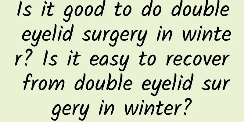 Is it good to do double eyelid surgery in winter? Is it easy to recover from double eyelid surgery in winter?