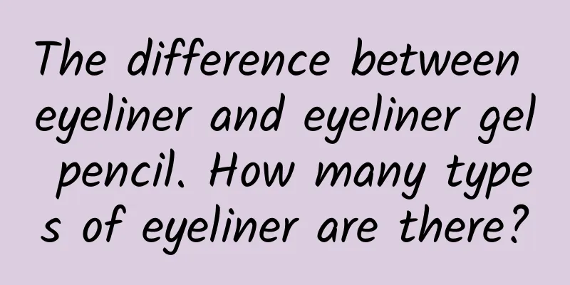 The difference between eyeliner and eyeliner gel pencil. How many types of eyeliner are there?