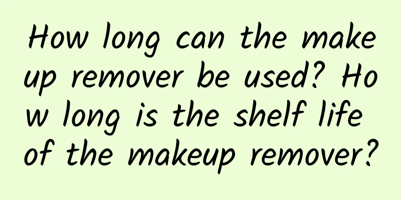 How long can the makeup remover be used? How long is the shelf life of the makeup remover?