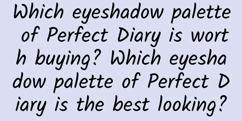 Which eyeshadow palette of Perfect Diary is worth buying? Which eyeshadow palette of Perfect Diary is the best looking?