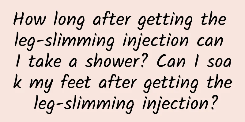 How long after getting the leg-slimming injection can I take a shower? Can I soak my feet after getting the leg-slimming injection?