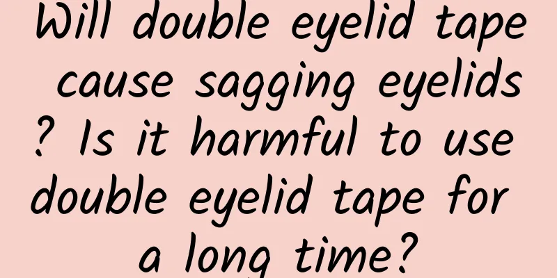 Will double eyelid tape cause sagging eyelids? Is it harmful to use double eyelid tape for a long time?