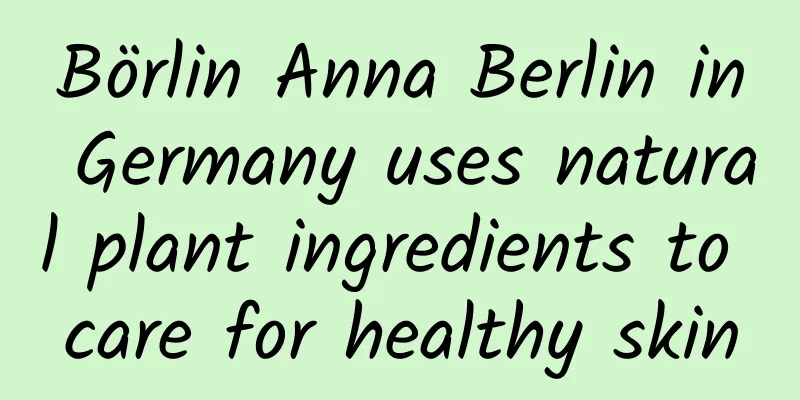 Börlin Anna Berlin in Germany uses natural plant ingredients to care for healthy skin