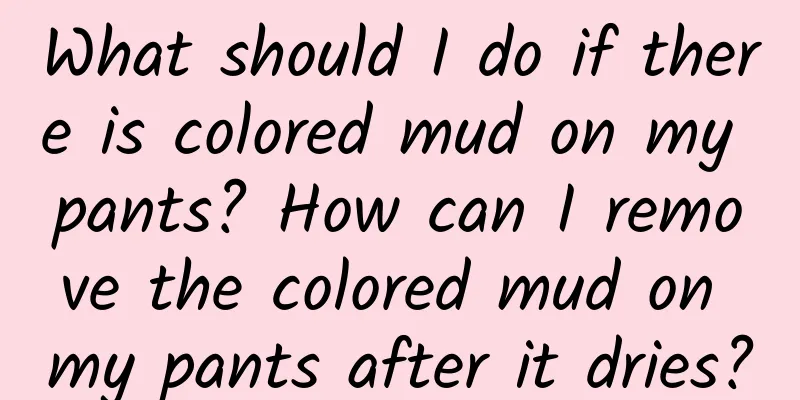 What should I do if there is colored mud on my pants? How can I remove the colored mud on my pants after it dries?