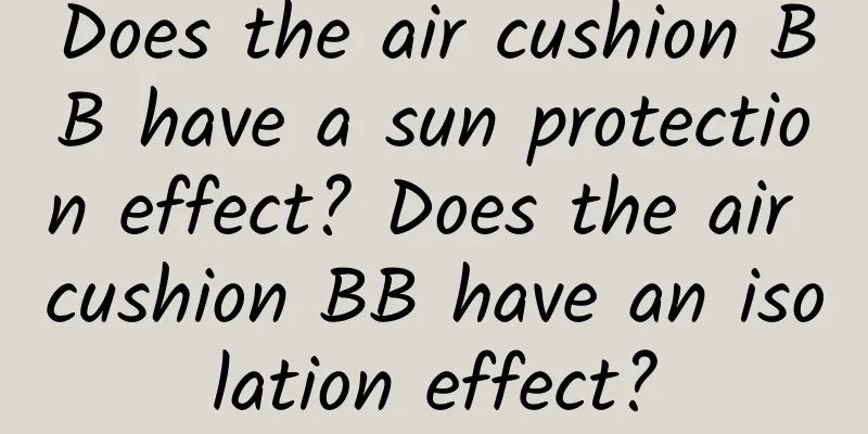 Does the air cushion BB have a sun protection effect? ​​Does the air cushion BB have an isolation effect?