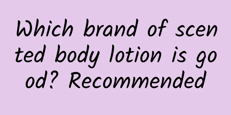 Which brand of scented body lotion is good? Recommended