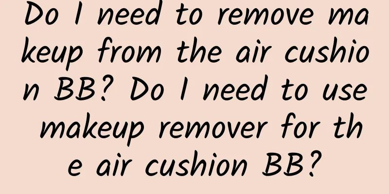 Do I need to remove makeup from the air cushion BB? Do I need to use makeup remover for the air cushion BB?