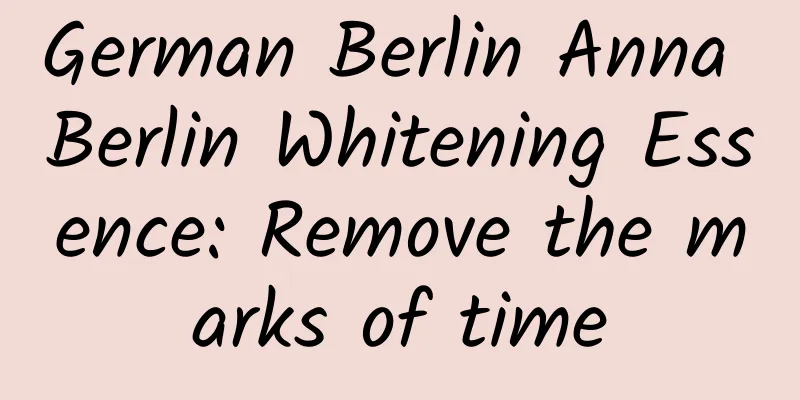 German Berlin Anna Berlin Whitening Essence: Remove the marks of time