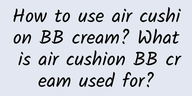How to use air cushion BB cream? What is air cushion BB cream used for?