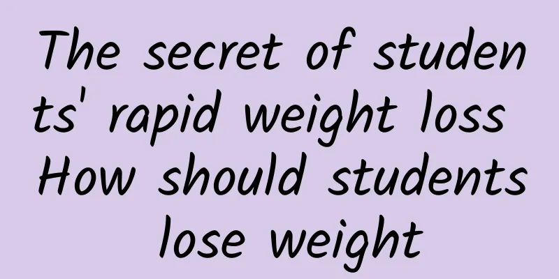 The secret of students' rapid weight loss How should students lose weight