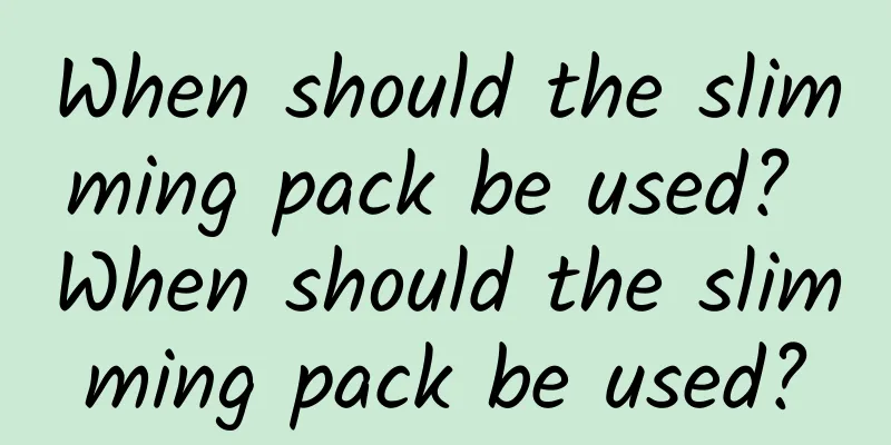 When should the slimming pack be used? When should the slimming pack be used?