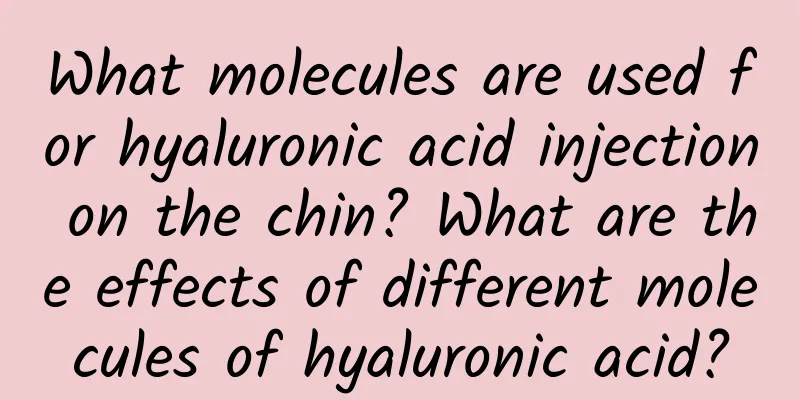 What molecules are used for hyaluronic acid injection on the chin? What are the effects of different molecules of hyaluronic acid?