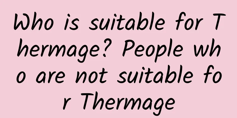Who is suitable for Thermage? People who are not suitable for Thermage