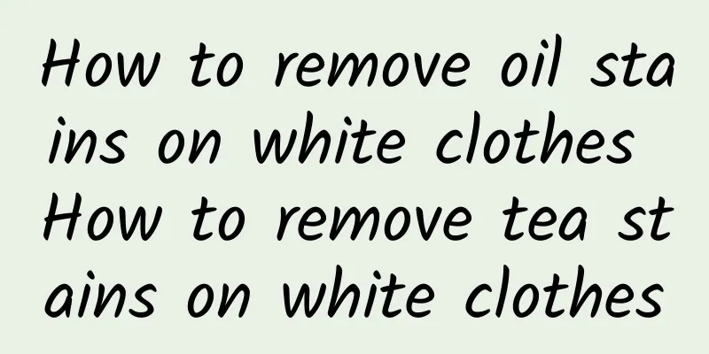 How to remove oil stains on white clothes How to remove tea stains on white clothes