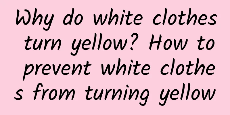 Why do white clothes turn yellow? How to prevent white clothes from turning yellow