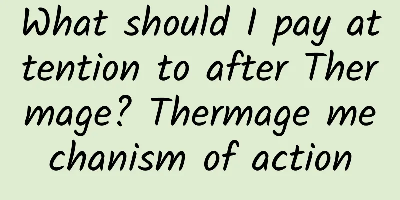 What should I pay attention to after Thermage? Thermage mechanism of action