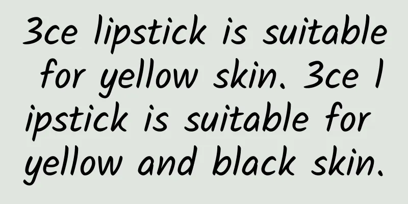 3ce lipstick is suitable for yellow skin. 3ce lipstick is suitable for yellow and black skin.