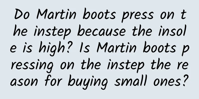 Do Martin boots press on the instep because the insole is high? Is Martin boots pressing on the instep the reason for buying small ones?