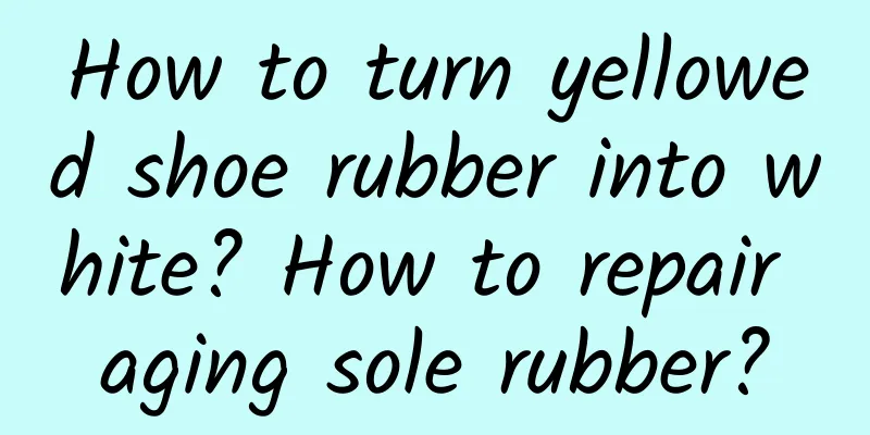 How to turn yellowed shoe rubber into white? How to repair aging sole rubber?