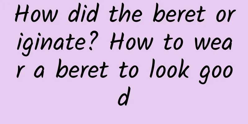 How did the beret originate? How to wear a beret to look good