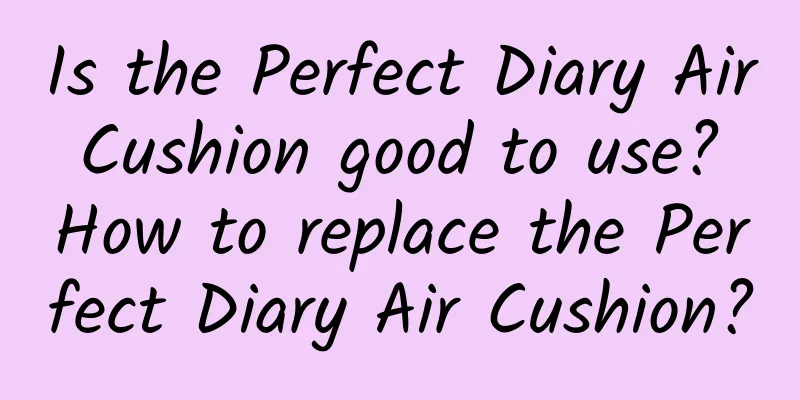 Is the Perfect Diary Air Cushion good to use? How to replace the Perfect Diary Air Cushion?